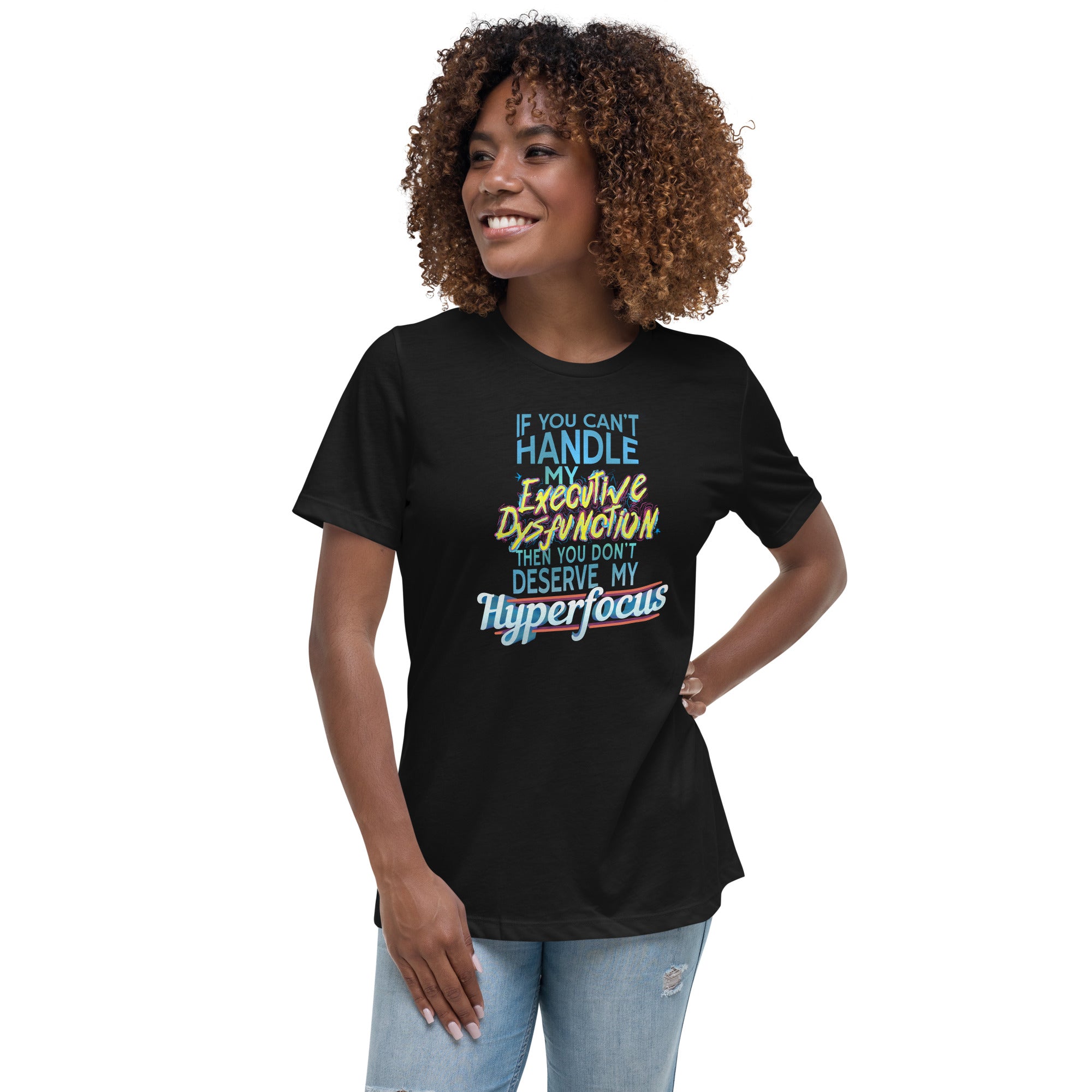 “If You Can’t Handle My EXECUTIVE DYSFUNCTION Then You Don’t Deserve My HYPERFOCUS” Fem fit Relaxed T-Shirt