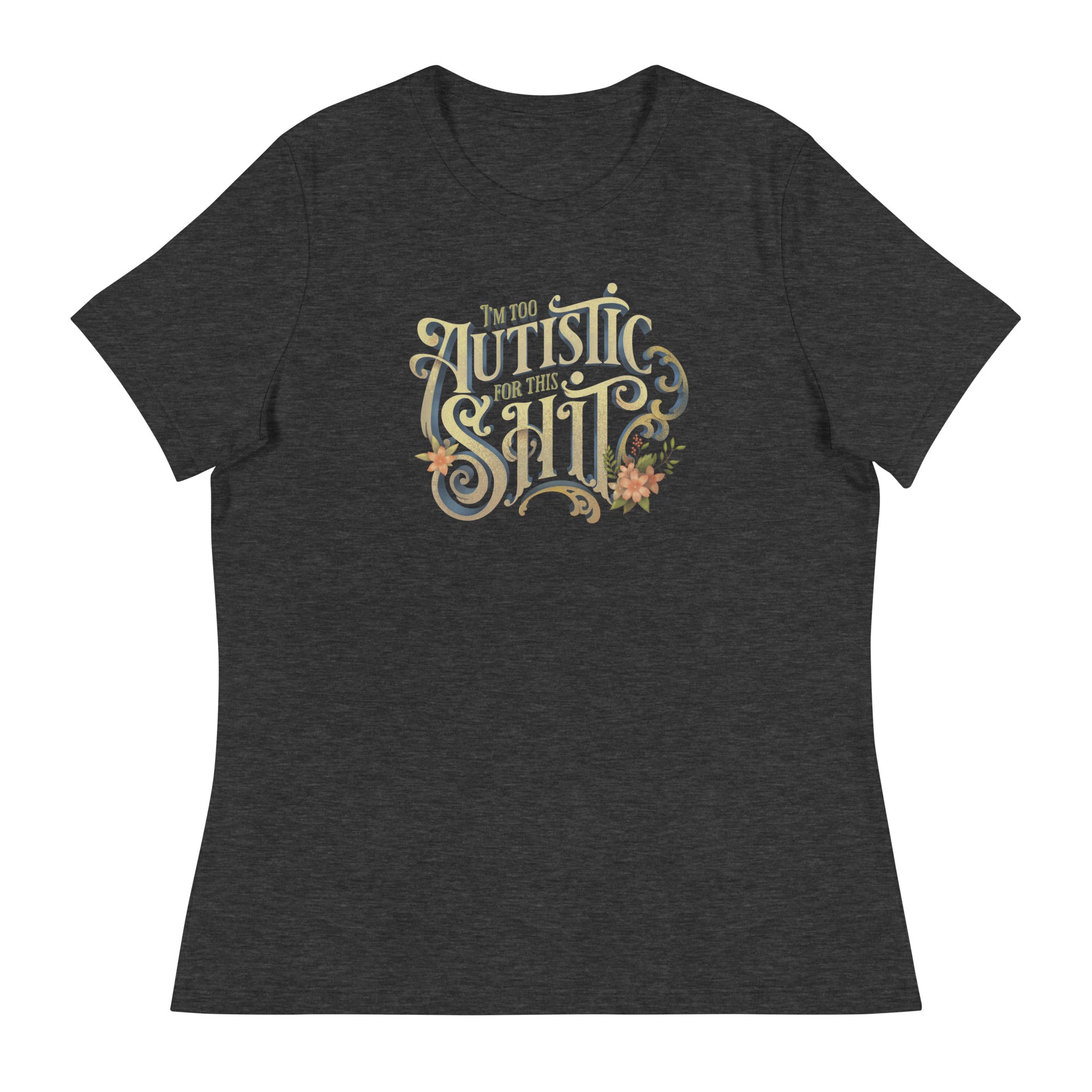 I'm Too Autistic For This Sh**  Fem Relaxed fit T-Shirt