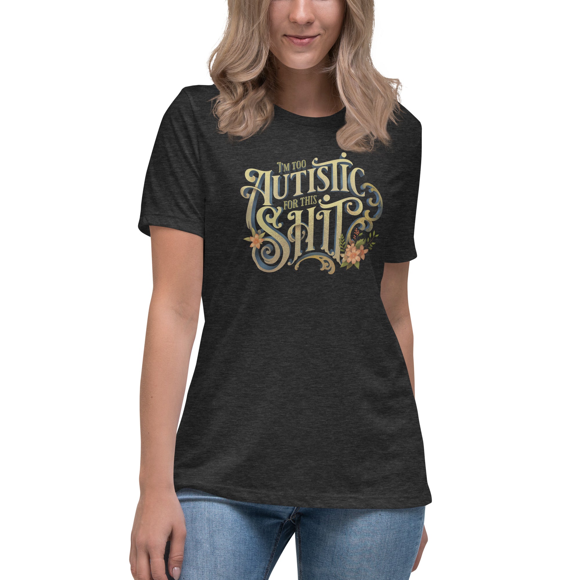 I'm Too Autistic For This Sh**  Fem Relaxed fit T-Shirt