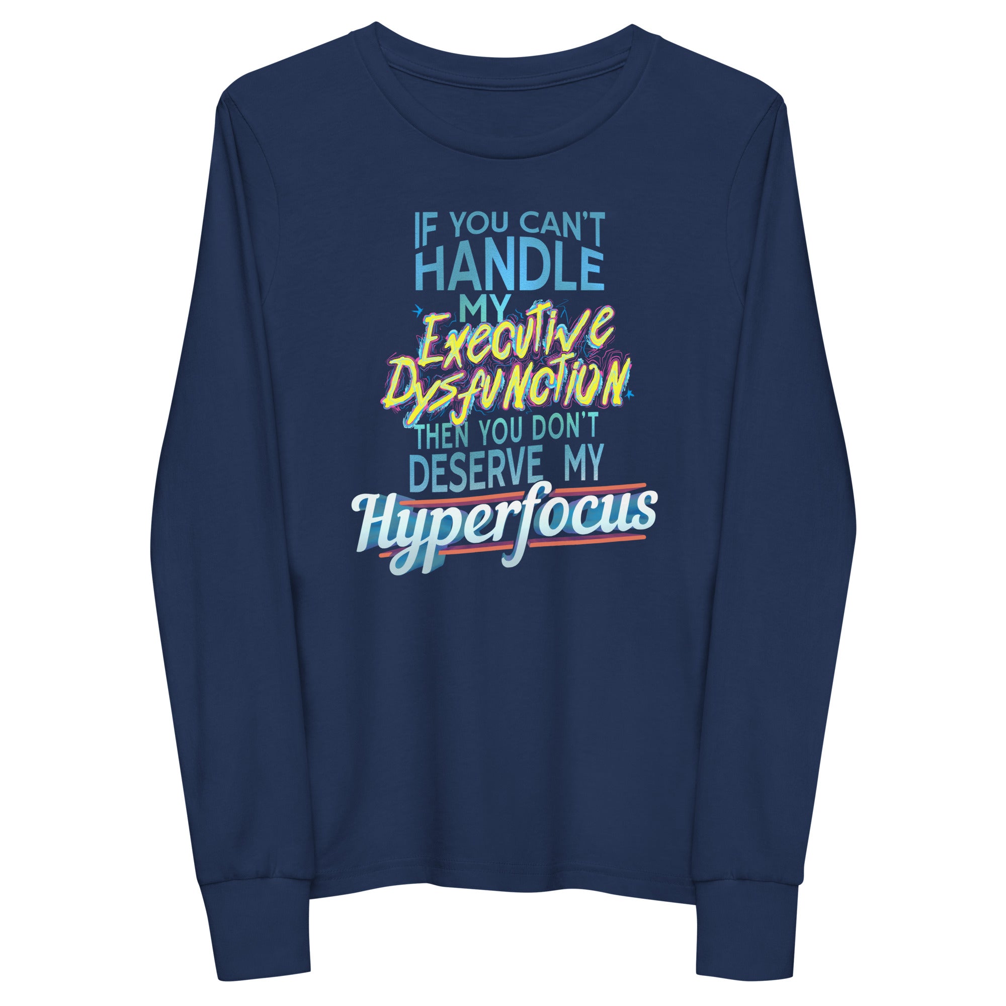 Youth: “If You Can’t Handle My EXECUTIVE DYSFUNCTION Then You Don’t Deserve My HYPERFOCUS” long sleeve tee